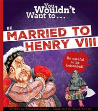 Cover image for You Wouldn't Want To Be Married To Henry VIII!