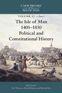 Cover image for The Isle of Man, 1405-1830 - Political and Constitutional History