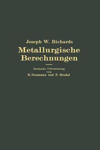 Metallurgische Berechnungen: Praktische Anwendung Thermochemischer Rechenweise Fur Zwecke Der Feuerungskunde, Der Metallurgie Des Eisens Und Anderer Metalle