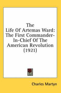 Cover image for The Life of Artemas Ward: The First Commander-In-Chief of the American Revolution (1921)