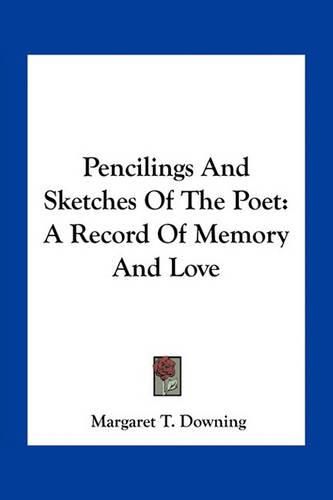 Cover image for Pencilings and Sketches of the Poet: A Record of Memory and Love