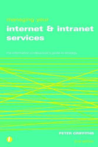 Cover image for Managing Your Internet and Intranet Services: The Information Professional's Guide to Strategy