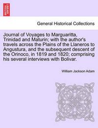 Cover image for Journal of Voyages to Marguaritta, Trinidad and Maturin; With the Author's Travels Across the Plains of the Llaneros to Angustura, and the Subsequent Descent of the Orinoco, in 1819 and 1820; Comprising His Several Interviews with Bolivar.
