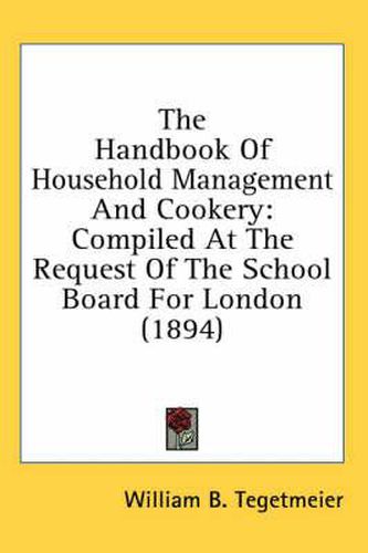 Cover image for The Handbook of Household Management and Cookery: Compiled at the Request of the School Board for London (1894)