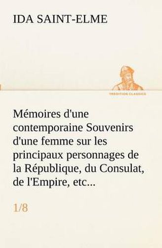 Cover image for Memoires d'une contemporaine (1/8) Souvenirs d'une femme sur les principaux personnages de la Republique, du Consulat, de l'Empire, etc...