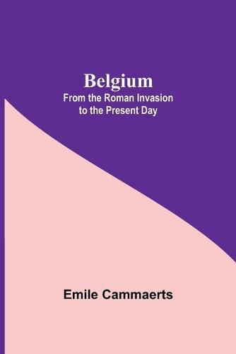 Cover image for Belgium; From The Roman Invasion To The Present Day