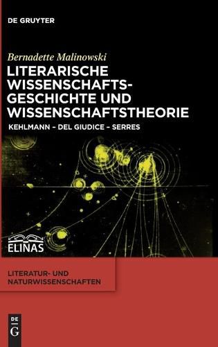 Literarische Wissenschaftsgeschichte Und Wissenschaftstheorie: Kehlmann - del Giudice - Serres