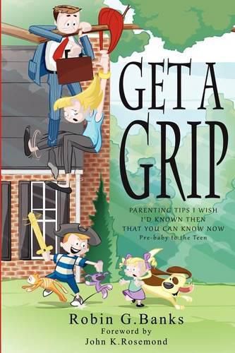 Cover image for Get A Grip: Parenting Tips I Wish I'd Known Then That You Can Know Now