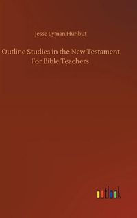 Cover image for Outline Studies in the New Testament For Bible Teachers