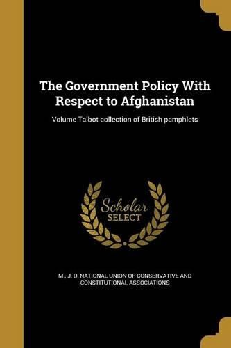 Cover image for The Government Policy With Respect to Afghanistan; Volume Talbot collection of British pamphlets