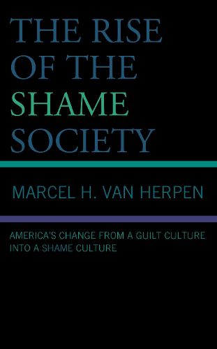 The Rise of the Shame Society: America's Change from a Guilt Culture into a Shame Culture