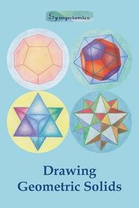 Cover image for Drawing Geometric Solids: How to Draw Polyhedra from Platonic Solids to Star-Shaped Stellated Dodecahedrons