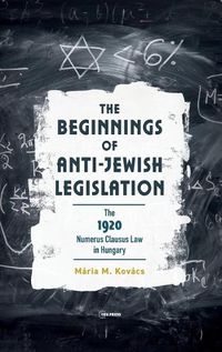 Cover image for The Beginnings of Anti-Jewish Legislation: The 1920 Numerus Clausus Law in Hungary