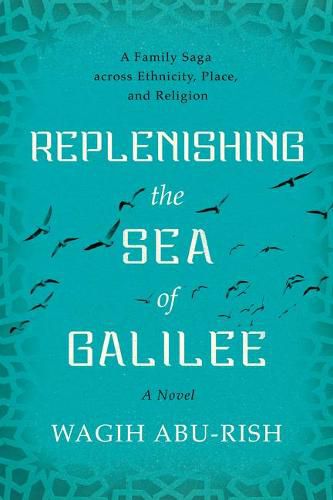 Replenishing the Sea of Galilee: A Family Saga Across Ethnicity, Place, and Religion: A Novel