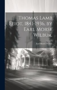 Cover image for Thomas Lamb Eliot, 1841-1936, by Earl Morse Wilbur.