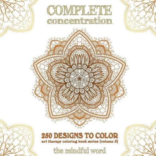 Cover image for Complete Concentration: 250 Designs to Colour! A Big Book of Mandalas, Flowers and Ornamental Designs That Will Keep You Colouring (and Relaxing) a Long Time [150 Pages - 8.5 x 8.5 Inches]