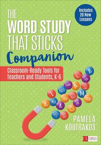 Cover image for The Word Study That Sticks Companion: Classroom-Ready Tools for Teachers and Students, Grades K-6