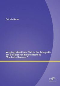 Cover image for Verganglichkeit und Tod in der Fotografie am Beispiel von Roland Barthes' Die helle Kammer