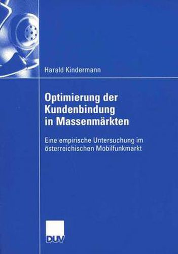 Optimierung der Kundenbindung in Massenmarkten: Eine empirische Untersuchung im oesterreichischen Mobilfunkmarkt