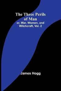 Cover image for The Three Perils of Man; or, War, Women, and Witchcraft, Vol. 2