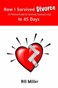 Cover image for How I Survived Divorce - In 45 Days: A Practical Guide for Surviving Traumatic Loss