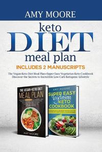 Cover image for Keto Diet Meal Plan, Includes 2 Manuscripts: The Vegan-Keto Diet Meal Plan+Super Easy Vegetarian Keto Cookbook Discover the Secrets to Incredible Low-Carb Ketogenic Lifestyle