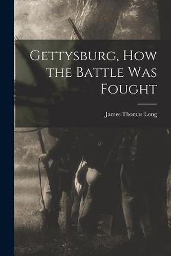 Gettysburg, How the Battle Was Fought