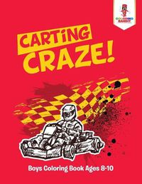 Cover image for Carting Craze!: Boys Coloring Book Ages 8-10