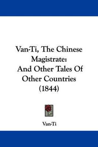 Cover image for Van-Ti, the Chinese Magistrate: And Other Tales of Other Countries (1844)