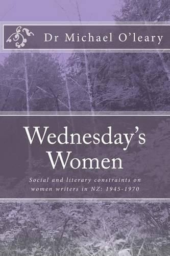 Wednesday's Women: Social and literary constraints on women writers in NZ: 1945-1970