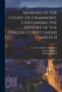Cover image for Memoirs of the Count De Grammont, Containing the History of the English Court Under Charles II