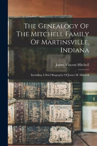 Cover image for The Genealogy Of The Mitchell Family Of Martinsville, Indiana