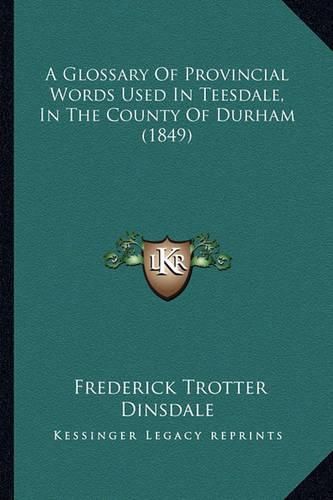 A Glossary of Provincial Words Used in Teesdale, in the County of Durham (1849)