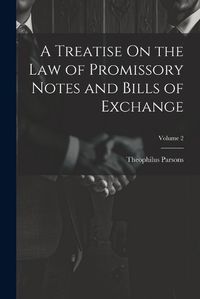 Cover image for A Treatise On the Law of Promissory Notes and Bills of Exchange; Volume 2