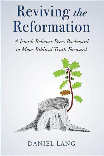 Reviving the Reformation: A Jewish Believer Peers Backward to Move Biblical Truth Forward