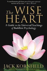 Cover image for The Wise Heart: A Guide to the Universal Teachings of Buddhist Psychology