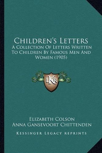 Children's Letters: A Collection of Letters Written to Children by Famous Men and Women (1905)