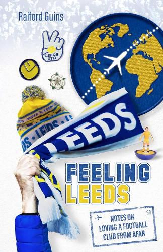 Cover image for Feeling Leeds: Notes on Loving a Football Club from Afar