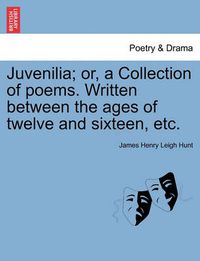 Cover image for Juvenilia; Or, a Collection of Poems. Written Between the Ages of Twelve and Sixteen, Etc.