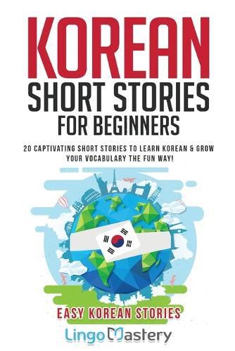 Korean Short Stories for Beginners: 20 Captivating Short Stories to Learn Korean & Grow Your Vocabulary the Fun Way!