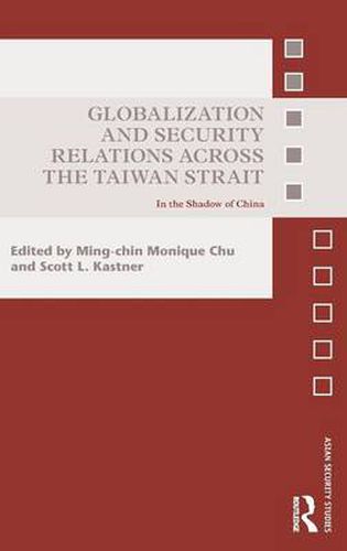 Cover image for Globalization and Security Relations across the Taiwan Strait: In the Shadow of China