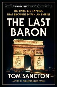 Cover image for The Last Baron: The Paris Kidnapping That Brought Down an Empire