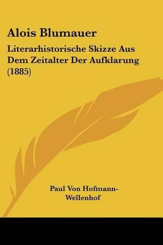 Alois Blumauer: Literarhistorische Skizze Aus Dem Zeitalter Der Aufklarung (1885)