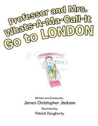 Cover image for Professor and Mrs. Whats-A-Ma-Call-It Go to London