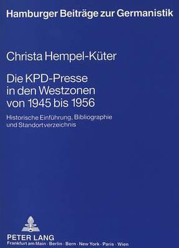 Die Kpd-Presse in Den Westzonen Von 1945 Bis 1956: Historische Einfuehrung, Bibliographie Und Standortverzeichnis