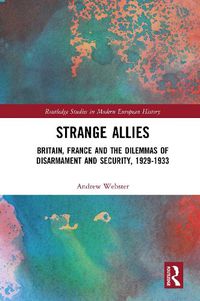 Cover image for Strange Allies: Britain, France and the Dilemmas of Disarmament and Security, 1929-1933