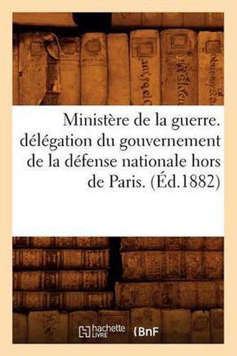 Ministere de la Guerre. Delegation Du Gouvernement de la Defense Nationale Hors de Paris. (Ed.1882)