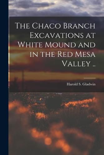 Cover image for The Chaco Branch Excavations at White Mound and in the Red Mesa Valley ..