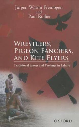 Cover image for Wrestlers, Pigeon Fanciers, and Kite Flyers: Traditional Sports and Pastimes in Lahore