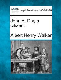 Cover image for John A. Dix, a Citizen.